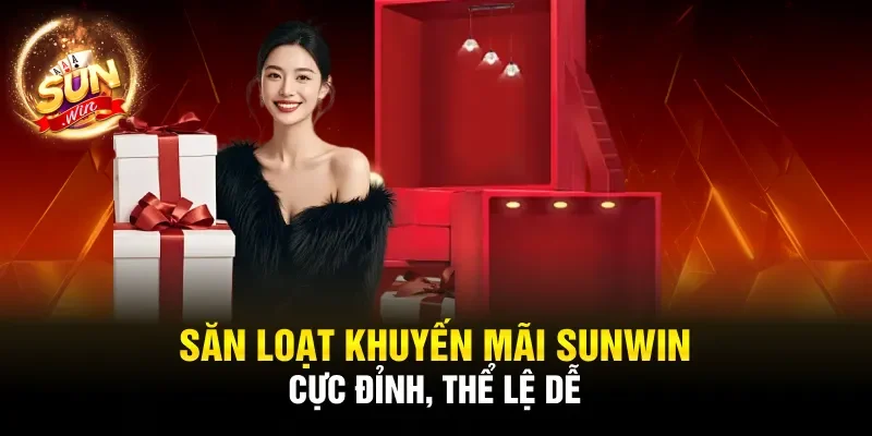 Săn loạt khuyến mãi Sunwin cực đỉnh, thể lệ dễ