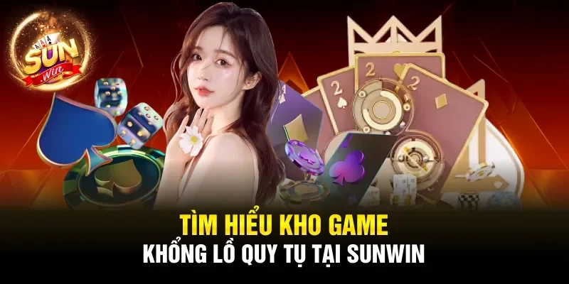 Tìm hiểu kho game khổng lồ quy tụ tại Sunwin